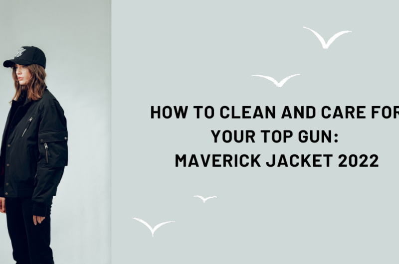 How To Clean And Care For Your Top Gun Maverick Jacket 2022