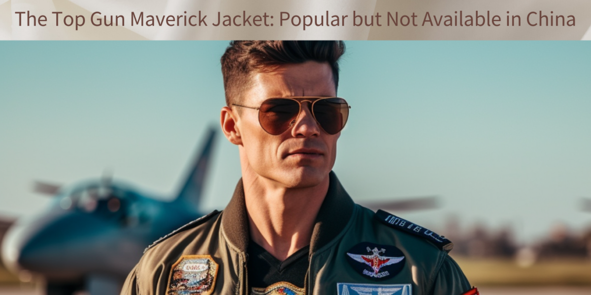 The Top Gun Maverick Jacket: Popular but Not Available in China