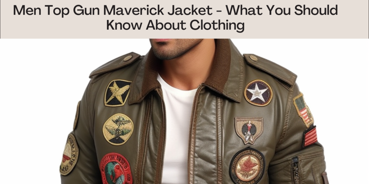 Men Top Gun Maverick Jacket - What You Should Know About Clothing