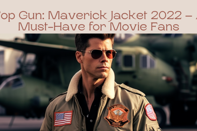 Top Gun: Maverick Jacket 2022 – A Must-Have for Movie Fans