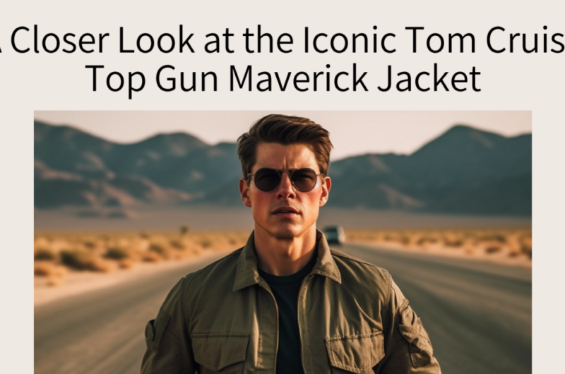 A Closer Look at the Iconic Tom Cruise Top Gun Maverick Jacket